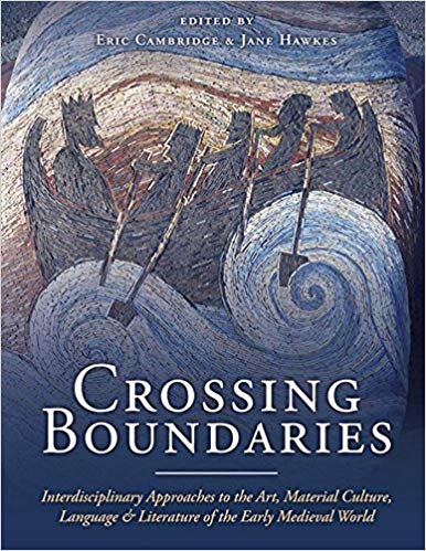 Crossing Boundaries: Interdisciplinary Approaches to the Art, Material Culture, Language and Literature of the Early Medieval World